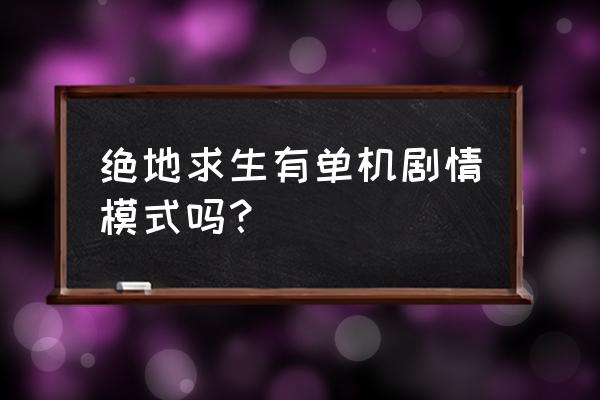 绝地求生有单人模式吗 绝地求生有单机剧情模式吗？