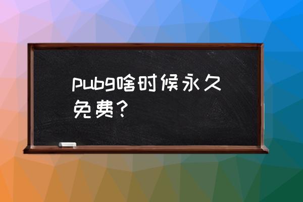 绝地求生美服是不是不要钱 pubg啥时候永久免费？