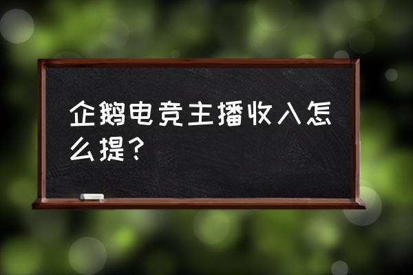 企鹅电竞工资自动发吗 企鹅电竞主播收入怎么提？