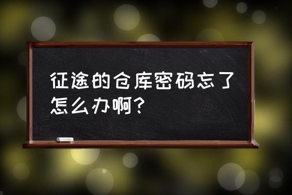 征途仓库密码忘记了怎么办 征途的仓库密码忘了怎么办啊？