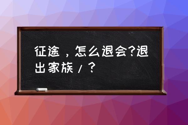 征途2如何取消组队 征途，怎么退会?退出家族/？