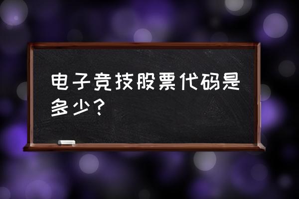 港股有没有电竞类企业 电子竞技股票代码是多少？