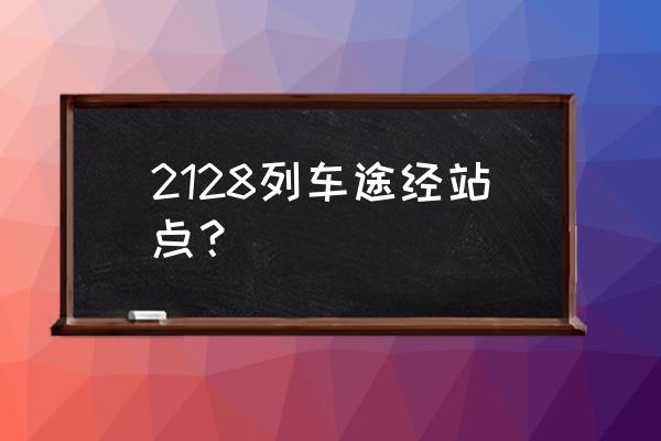 邵东坐火车到邵阳要多久 2128列车途经站点？