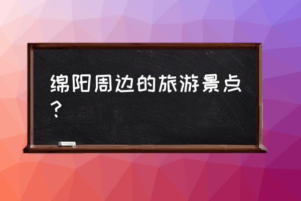 窦团山旅游门票价格 绵阳周边的旅游景点？