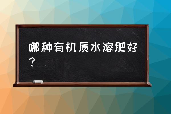 最好的高磷高钾水溶肥 哪种有机质水溶肥好？