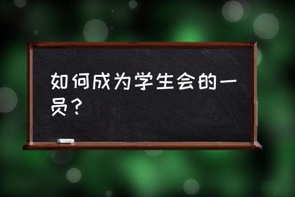 在大学怎么才能进学生会 如何成为学生会的一员？