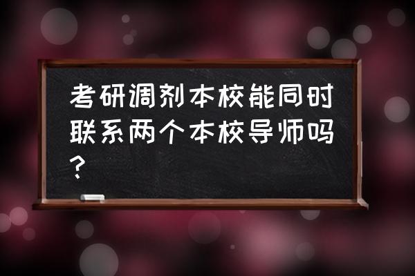 联系导师邮件模板主题怎么写 考研调剂本校能同时联系两个本校导师吗？