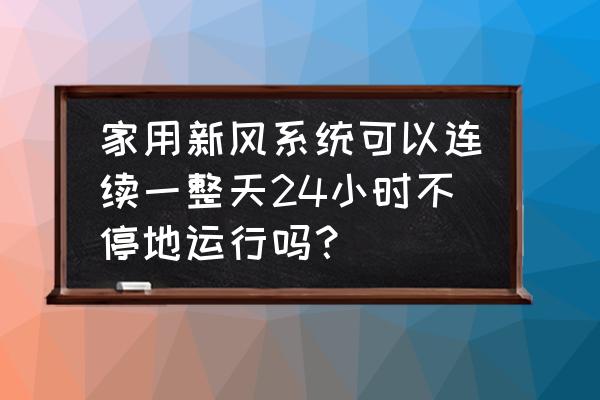 森林氧吧啥时候空气最好 家用新风系统可以连续一整天24小时不停地运行吗？