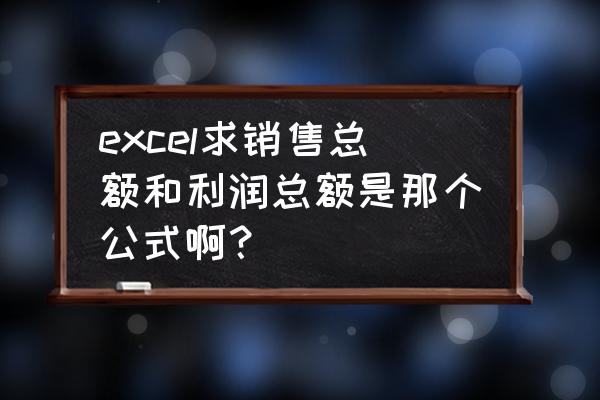 excel怎么计算某个商品的销售量 excel求销售总额和利润总额是那个公式啊？