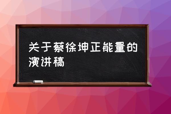 怎么树立信心演讲稿 关于蔡徐坤正能量的演讲稿