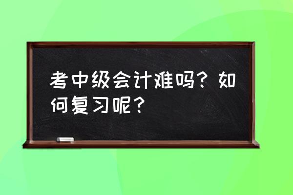 frm准考证打印不了怎么办 考中级会计难吗？如何复习呢？