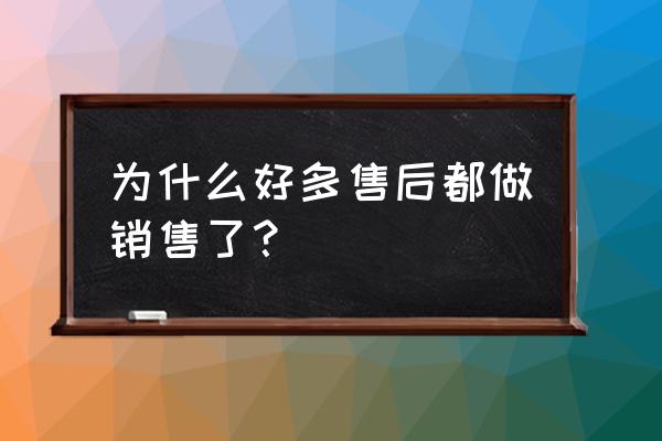 人际关系对营销的影响 为什么好多售后都做销售了？