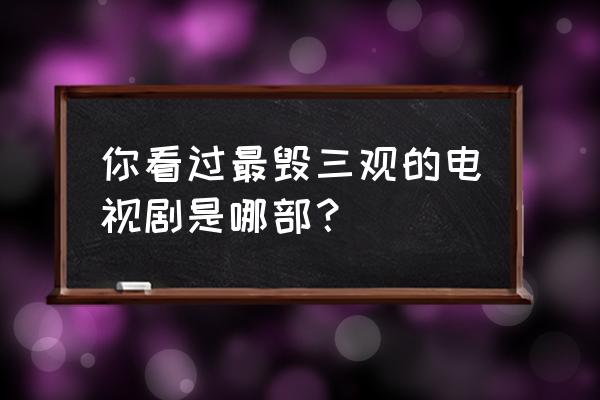 带团队的方法和思路图 你看过最毁三观的电视剧是哪部？