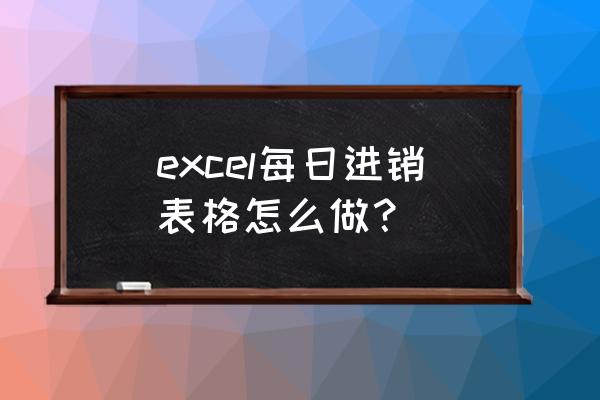 excel怎么做库存系统 excel每日进销表格怎么做？