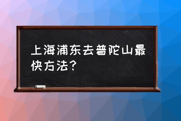 上海出发普陀山一日游攻略 上海浦东去普陀山最快方法？