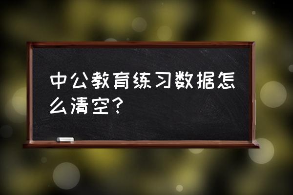 万题库怎么清空已做题目 中公教育练习数据怎么清空？