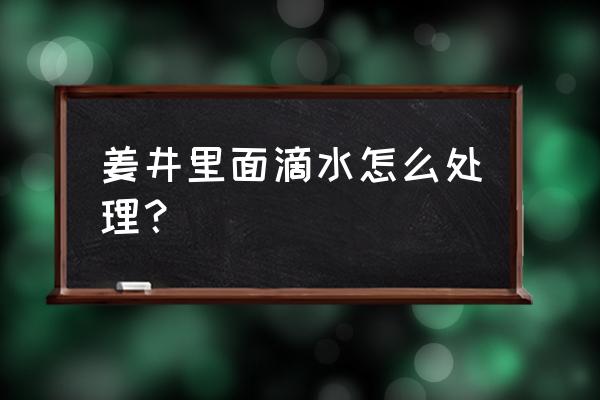 姜窖渗水怎么办 姜井里面滴水怎么处理？