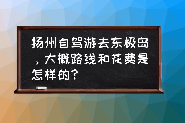 扬州最佳一日游攻略 扬州自驾游去东极岛，大概路线和花费是怎样的？