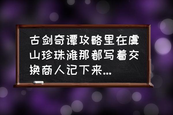 古剑奇谭二藏宝图对应的藏宝地 古剑奇谭攻略里在虞山珍珠滩那都写着交换商人记下来8个猫耳是什么意思？