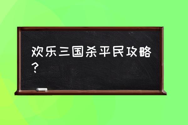 三国躲猫猫文字游戏攻略 欢乐三国杀平民攻略？