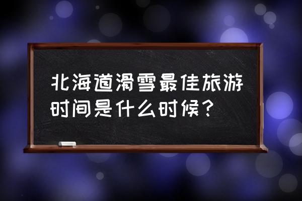 北海道滑雪场排名 北海道滑雪最佳旅游时间是什么时候？