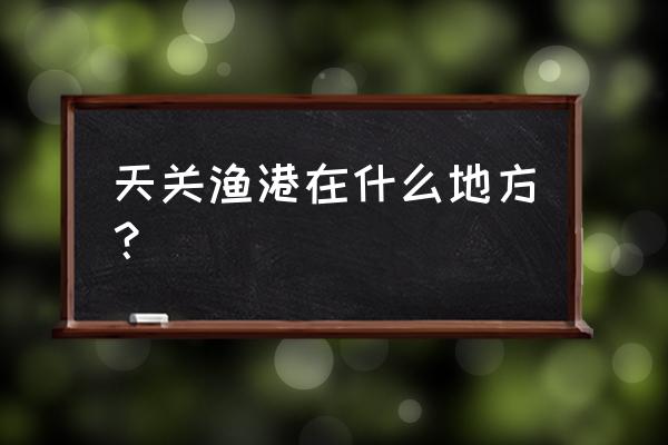 保定野三坡的美食 天关渔港在什么地方？