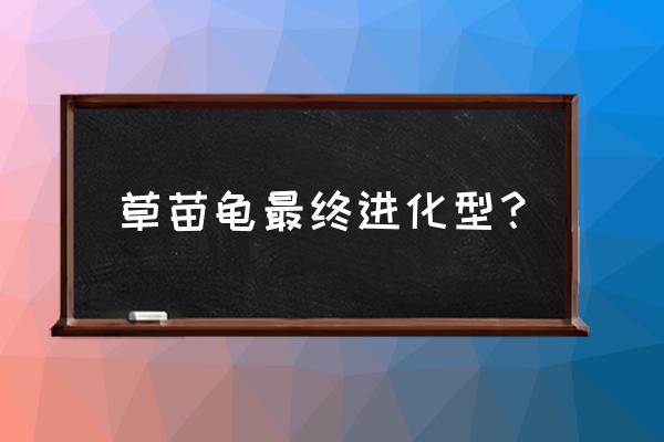 精灵宝可梦树林龟进化成土台龟 草苗龟最终进化型？