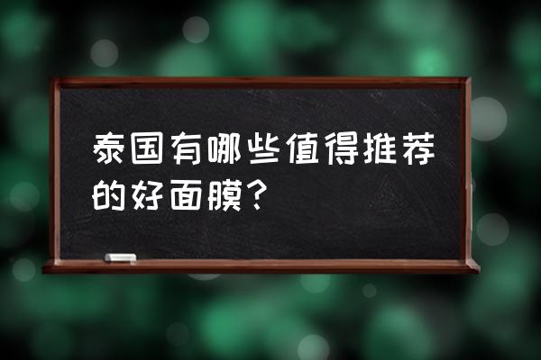 曼谷旅游购物必买清单 泰国有哪些值得推荐的好面膜？