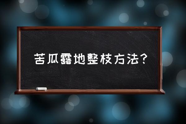 苦瓜吊蔓正确方法 苦瓜露地整枝方法？