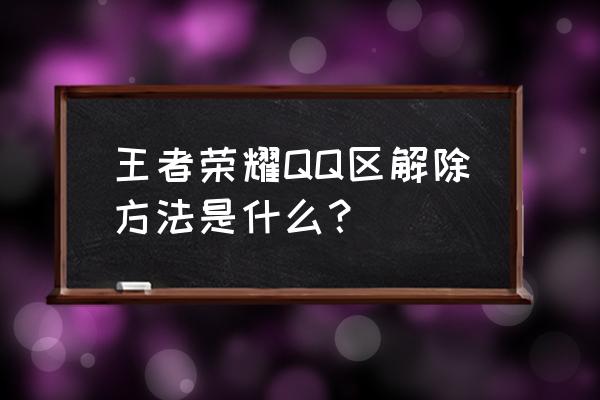 如何注销游戏绑定的qq账号 王者荣耀QQ区解除方法是什么？