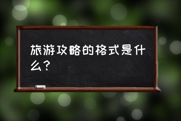 旅游景区和旅游目的地有何关系 旅游攻略的格式是什么？