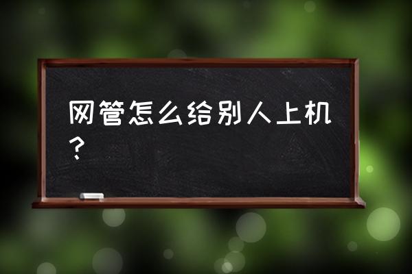 新手如何当网吧网管 网管怎么给别人上机？