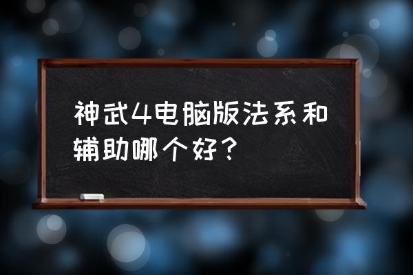 神武辅助和烈日辅助哪个好 神武4电脑版法系和辅助哪个好？