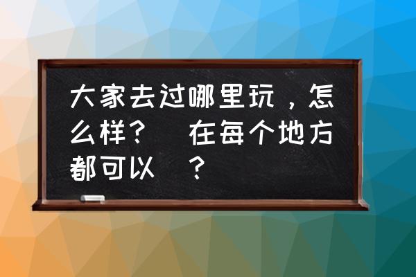 烟雨江湖祁连山山洞怎么进去 大家去过哪里玩，怎么样？(在每个地方都可以)？