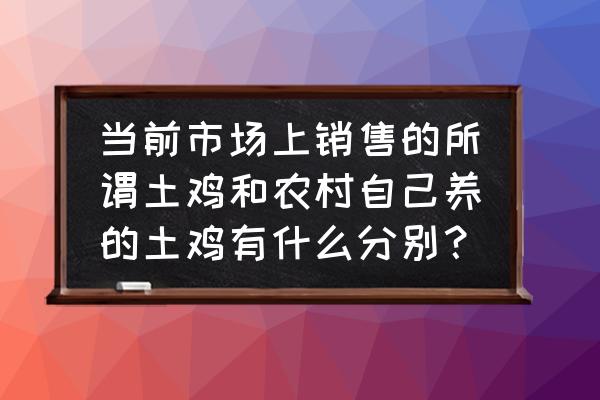 如何检测鸡鸭成分 当前市场上销售的所谓土鸡和农村自己养的土鸡有什么分别？