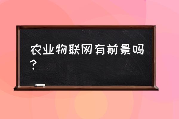 全国农作物病虫害实时监控物联网 农业物联网有前景吗？