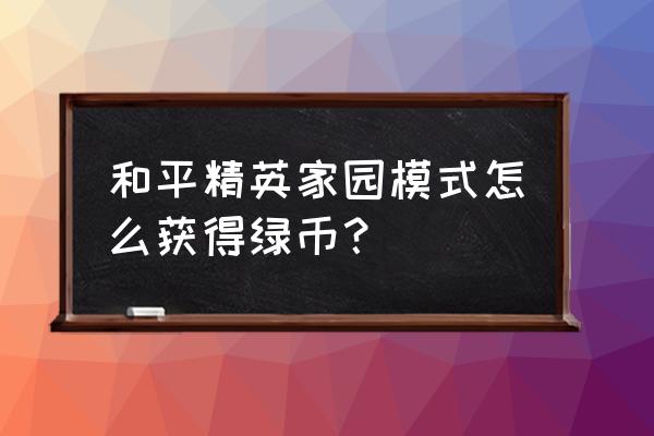 和平精英怎么快速获得绿币 和平精英家园模式怎么获得绿币？