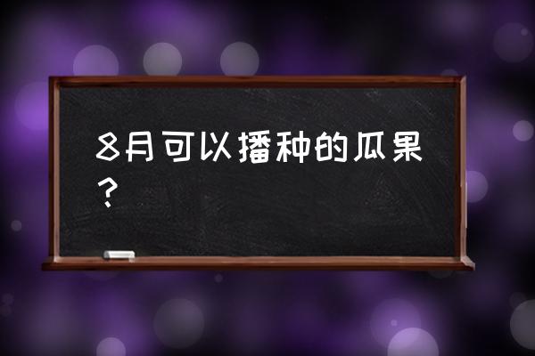 八月瓜果茶制作方法 8月可以播种的瓜果？