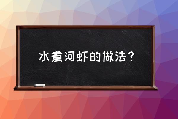 河虾在家怎么养才不会死 水煮河虾的做法？