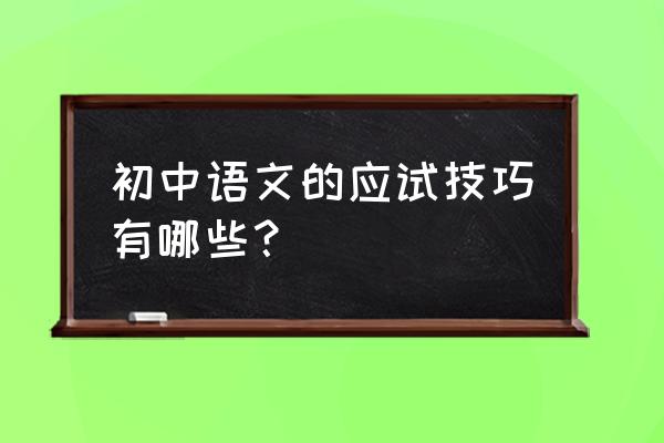 初中语文写作文的技巧和方法 初中语文的应试技巧有哪些？