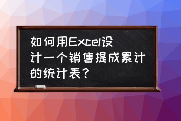 excel怎么把封顶符加入到公式中 如何用Excel设计一个销售提成累计的统计表？