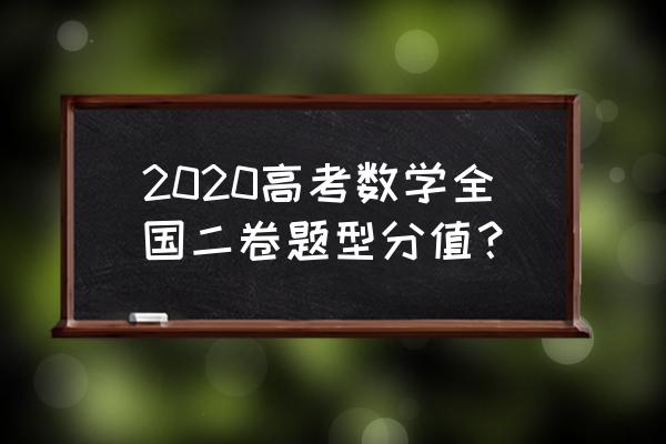 2020年高考数学必考题型总结答案 2020高考数学全国二卷题型分值？