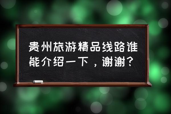 打舞阳详细攻略 贵州旅游精品线路谁能介绍一下，谢谢？