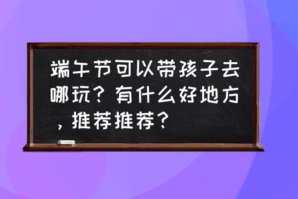 荔湾龙舟摄影比赛获奖作品 端午节可以带孩子去哪玩？有什么好地方，推荐推荐？