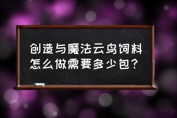 创造与魔法云鸟位置图详细 创造与魔法云鸟饲料怎么做需要多少包？