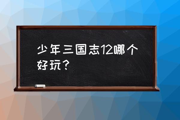 少年三国志武将品质划分按颜色 少年三国志12哪个好玩？