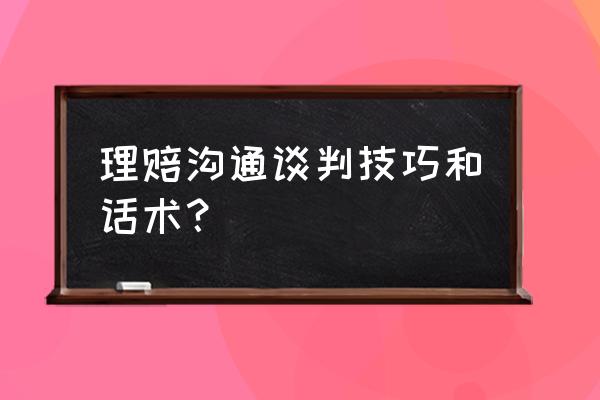 商务谈判开局话术 理赔沟通谈判技巧和话术？