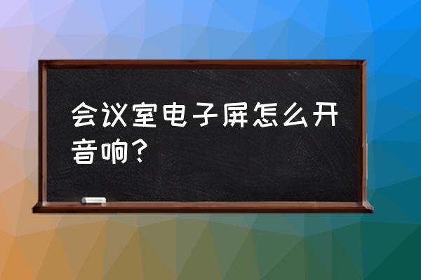 会议室led显示屏不显示时间 会议室电子屏怎么开音响？