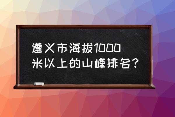 南川哪里看夜景 遵义市海拔1000米以上的山峰排名？