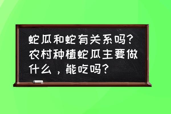 瓜蒌有几种育苗方法 蛇瓜和蛇有关系吗？农村种植蛇瓜主要做什么，能吃吗？